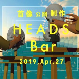 4/27(土）首像公開制作”heads bar”